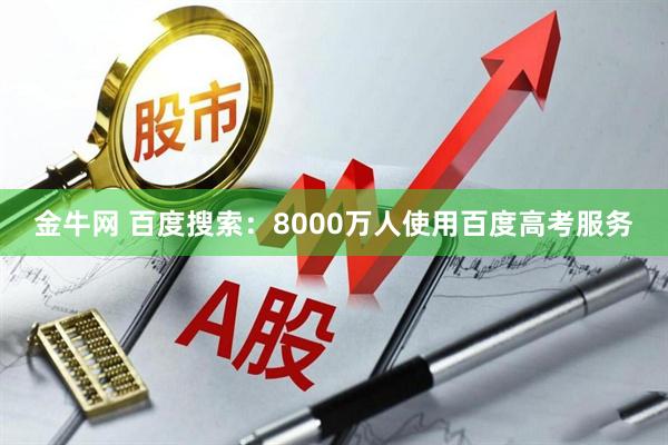 金牛网 百度搜索：8000万人使用百度高考服务